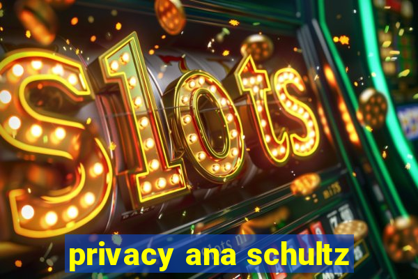 privacy ana schultz